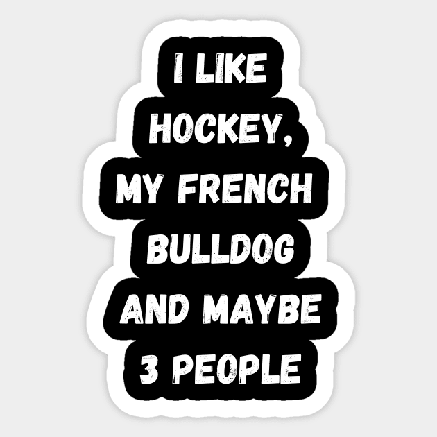 I LIKE HOCKEY, MY FRENCH BULLDOG AND MAYBE 3 PEOPLE Sticker by Giftadism